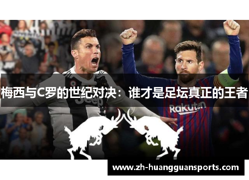 梅西与C罗的世纪对决：谁才是足坛真正的王者