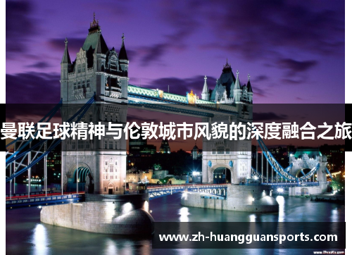 曼联足球精神与伦敦城市风貌的深度融合之旅