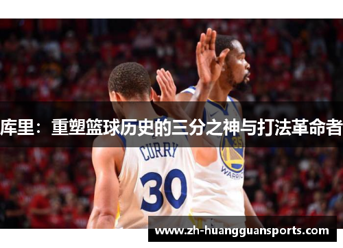 库里：重塑篮球历史的三分之神与打法革命者